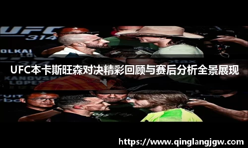 UFC本卡斯旺森对决精彩回顾与赛后分析全景展现